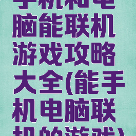 手机和电脑能联机游戏攻略大全(能手机电脑联机的游戏)