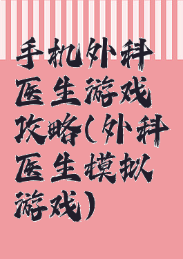 手机外科医生游戏攻略(外科医生模拟游戏)