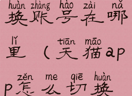 手机天猫切换账号在哪里(天猫app怎么切换登录账号)