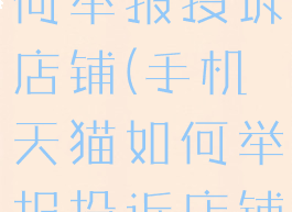 手机天猫如何举报投诉店铺(手机天猫如何举报投诉店铺客服)