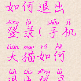 手机天猫如何退出登录(手机天猫如何退出登录账号)