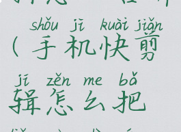 手机快剪辑怎么合并(手机快剪辑怎么把两个视频合在一起)