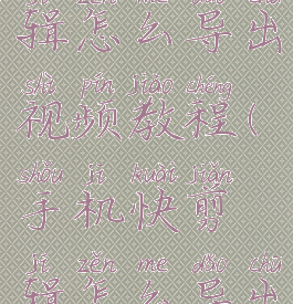 手机快剪辑怎么导出视频教程(手机快剪辑怎么导出最清晰)