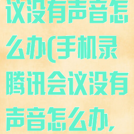手机录腾讯会议没有声音怎么办(手机录腾讯会议没有声音怎么办,权限冲突)