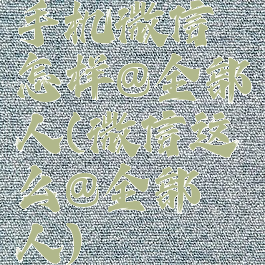 手机微信怎样@全部人(微信这么@全部人)