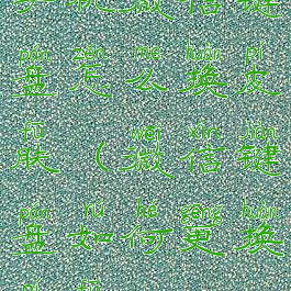 手机微信键盘怎么换皮肤(微信键盘如何更换皮肤)