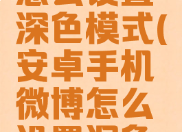手机微博怎么设置深色模式(安卓手机微博怎么设置深色模式)