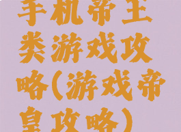 手机帝王类游戏攻略(游戏帝皇攻略)