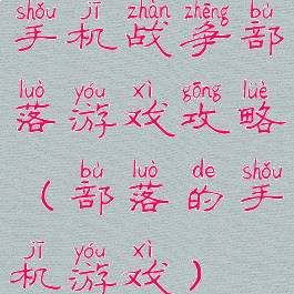 手机战争部落游戏攻略(部落的手机游戏)