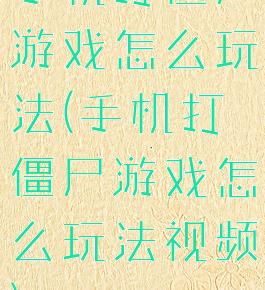 手机打僵尸游戏怎么玩法(手机打僵尸游戏怎么玩法视频)