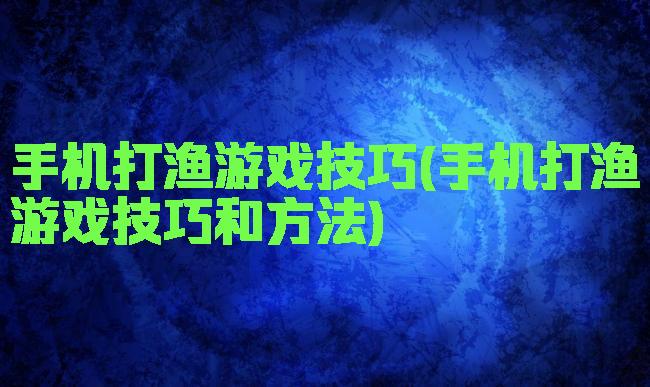 手机打渔游戏技巧(手机打渔游戏技巧和方法)