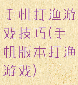 手机打渔游戏技巧(手机版本打渔游戏)