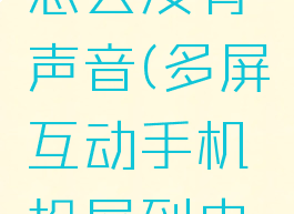 手机投屏到电视上怎么没有声音(多屏互动手机投屏到电视上怎么没有声音)