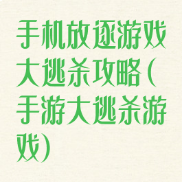 手机放逐游戏大逃杀攻略(手游大逃杀游戏)