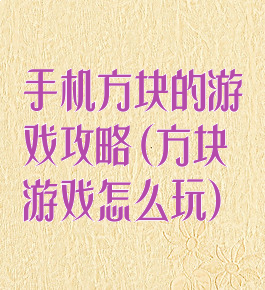 手机方块的游戏攻略(方块游戏怎么玩)
