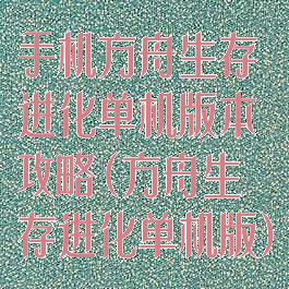 手机方舟生存进化单机版本攻略(方舟生存进化单机版)