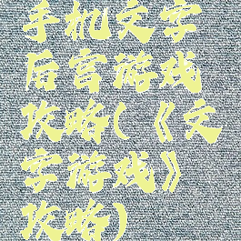 手机文字后宫游戏攻略(《文字游戏》攻略)