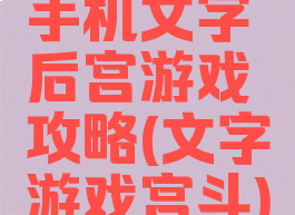 手机文字后宫游戏攻略(文字游戏宫斗)