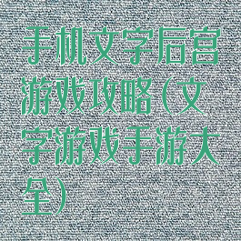 手机文字后宫游戏攻略(文字游戏手游大全)