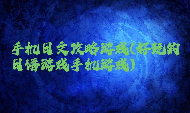 手机日文攻略游戏(好玩的日语游戏手机游戏)