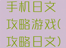 手机日文攻略游戏(攻略日文)