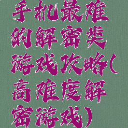 手机最难的解密类游戏攻略(高难度解密游戏)