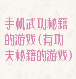 手机武功秘籍的游戏(有功夫秘籍的游戏)