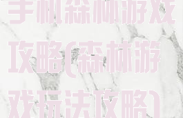 手机森林游戏攻略(森林游戏玩法攻略)