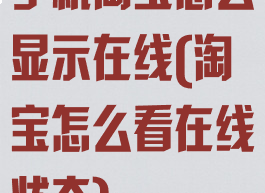 手机淘宝怎么显示在线(淘宝怎么看在线状态)