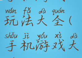 手机游戏玩法大全(手机游戏大全)