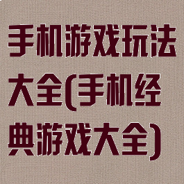 手机游戏玩法大全(手机经典游戏大全)