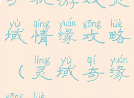 手机游戏灵域情缘攻略(灵域奇缘攻略)