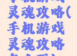 手机游戏灵魂攻略(手机游戏灵魂攻略怎么玩)