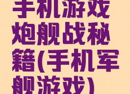 手机游戏炮舰战秘籍(手机军舰游戏)