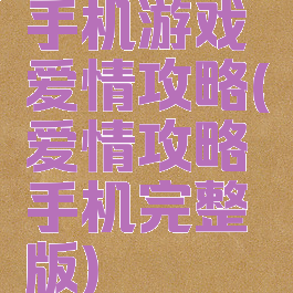 手机游戏爱情攻略(爱情攻略手机完整版)