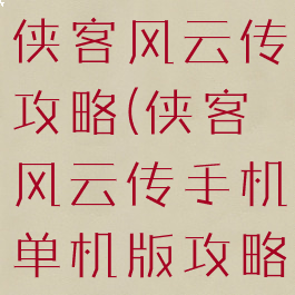 手机游戏版侠客风云传攻略(侠客风云传手机单机版攻略)