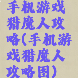 手机游戏猎魔人攻略(手机游戏猎魔人攻略图)