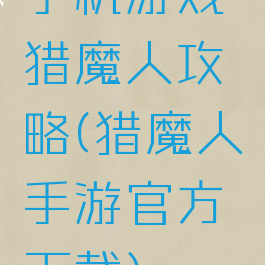 手机游戏猎魔人攻略(猎魔人手游官方下载)