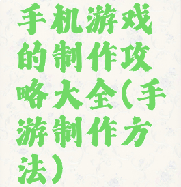 手机游戏的制作攻略大全(手游制作方法)