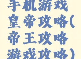 手机游戏皇帝攻略(帝王攻略游戏攻略)