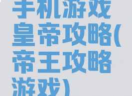 手机游戏皇帝攻略(帝王攻略游戏)