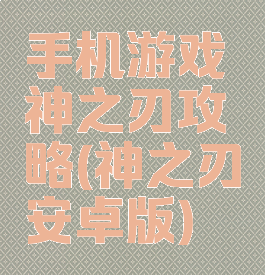 手机游戏神之刃攻略(神之刃安卓版)