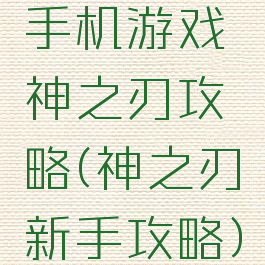 手机游戏神之刃攻略(神之刃新手攻略)