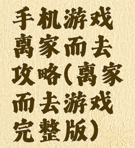 手机游戏离家而去攻略(离家而去游戏完整版)