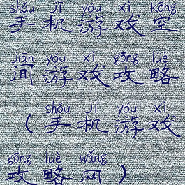 手机游戏空间游戏攻略(手机游戏攻略网)