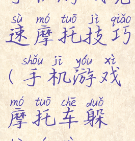 手机游戏竞速摩托技巧(手机游戏摩托车躲避游戏)