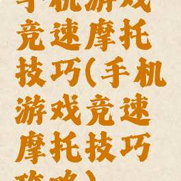 手机游戏竞速摩托技巧(手机游戏竞速摩托技巧攻略)