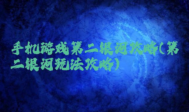 手机游戏第二银河攻略(第二银河玩法攻略)