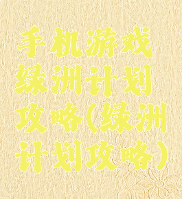 手机游戏绿洲计划攻略(绿洲计划攻略)