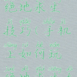 手机游戏绝地求生技巧(手机上如何玩绝地求生大逃杀)